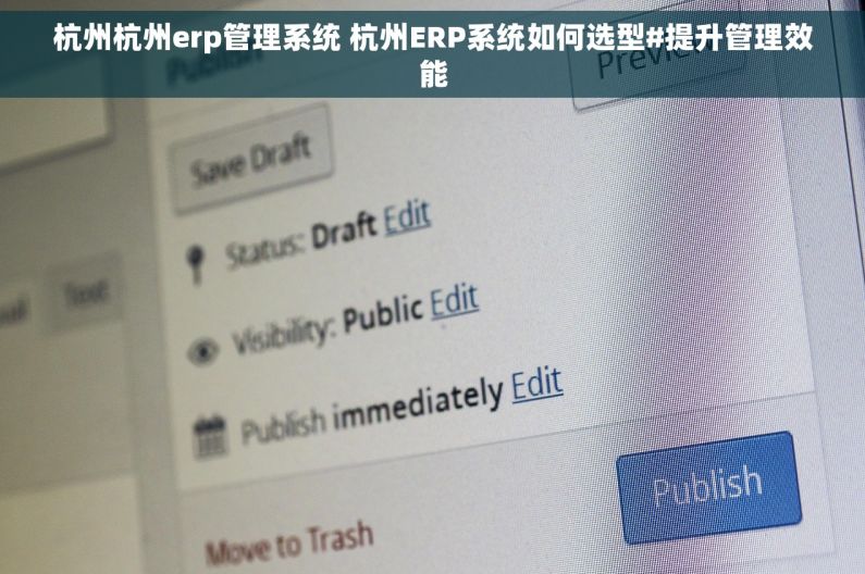 杭州杭州erp管理系统 杭州ERP系统如何选型#提升管理效能 杭州杭州erp管理系统 杭州ERP系统如何选型#提升管理效能