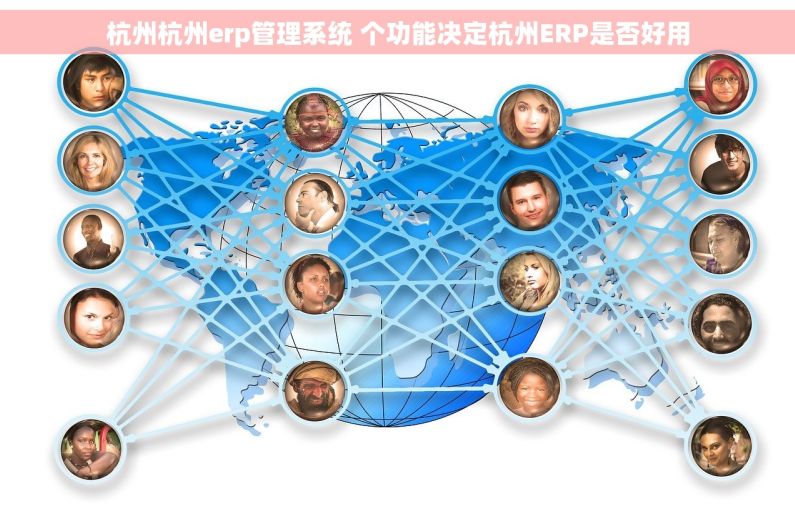 杭州杭州erp管理系统 个功能决定杭州ERP是否好用 杭州杭州erp管理系统 个功能决定杭州ERP是否好用