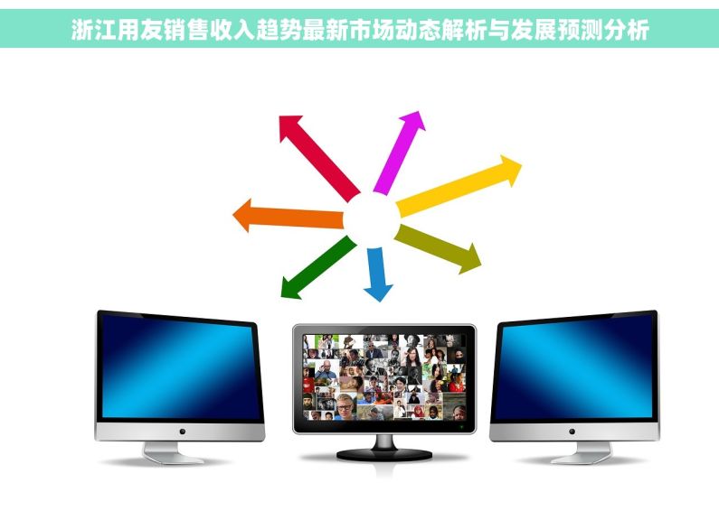 浙江用友销售收入趋势最新市场动态解析与发展预测分析