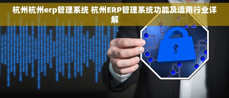 杭州杭州erp管理系统 杭州ERP管理系统功能及适用行业详解 杭州杭州erp管理系统 杭州ERP管理系统功能及适用行业详解