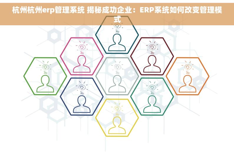 杭州杭州erp管理系统 揭秘成功企业：ERP系统如何改变管理模式