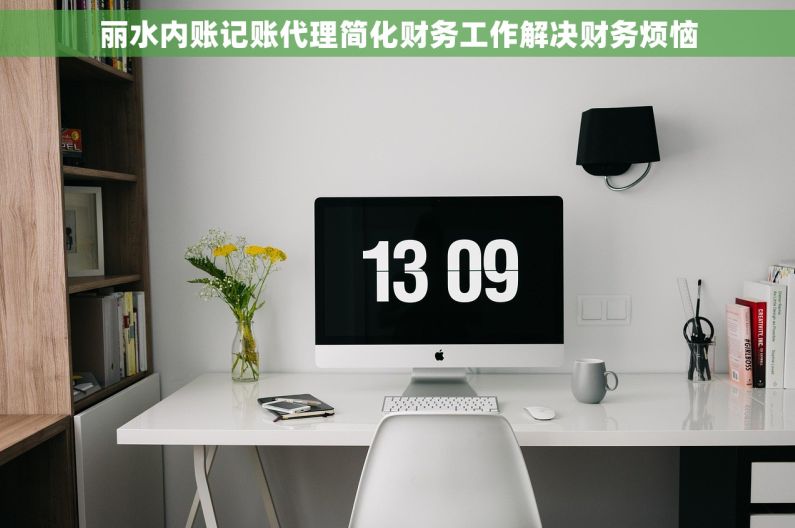 丽水内账记账代理简化财务工作解决财务烦恼