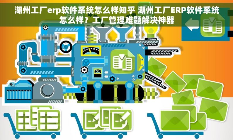 湖州工厂erp软件系统怎么样知乎 湖州工厂ERP软件系统怎么样?工厂管理难题解决神器 湖州工厂erp软件系统怎么样知乎 湖州工厂ERP软件系统怎么样?工厂管理难题解决神器