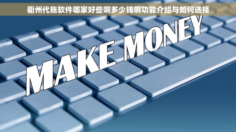衢州代账软件哪家好些啊多少钱啊功能介绍与如何选择