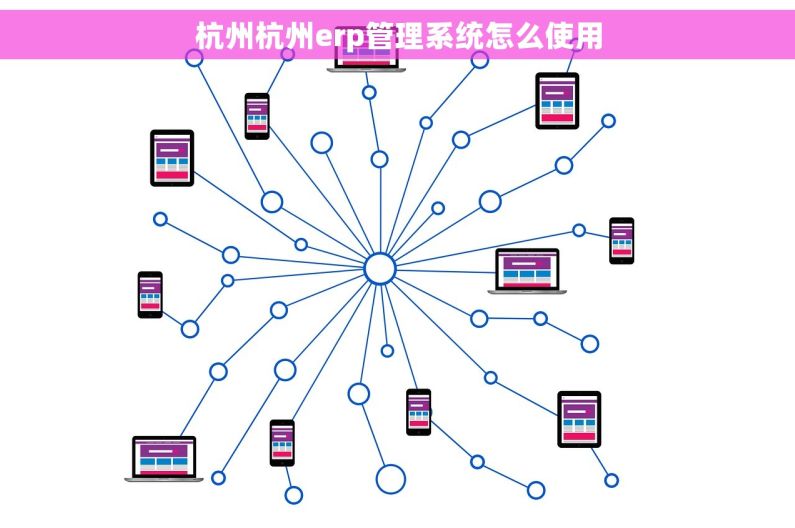 杭州杭州erp管理系统怎么使用