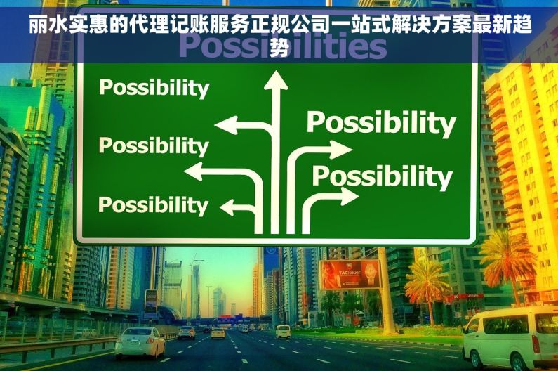 丽水实惠的代理记账服务正规公司一站式解决方案最新趋势