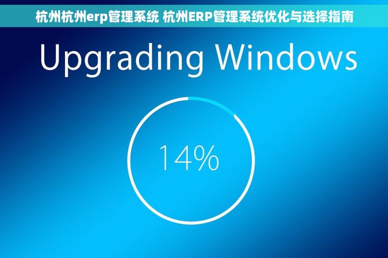 杭州杭州erp管理系统 杭州ERP管理系统优化与选择指南 杭州杭州erp管理系统 杭州ERP管理系统优化与选择指南
