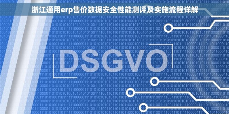 浙江通用erp售价数据安全性能测评及实施流程详解 浙江通用erp售价数据安全性能测评及实施流程详解