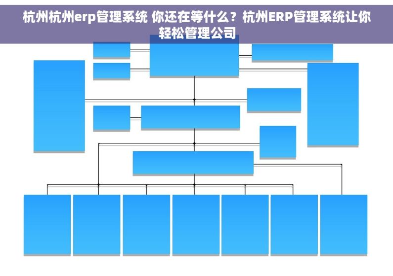 杭州杭州erp管理系统 你还在等什么?杭州ERP管理系统让你轻松管理公司 杭州杭州erp管理系统 你还在等什么?杭州ERP管理系统让你轻松管理公司