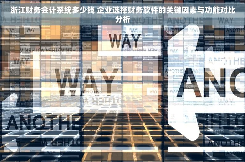 浙江财务会计系统多少钱 企业选择财务软件的关键因素与功能对比分析 浙江财务会计系统多少钱 企业选择财务软件的关键因素与功能对比分析