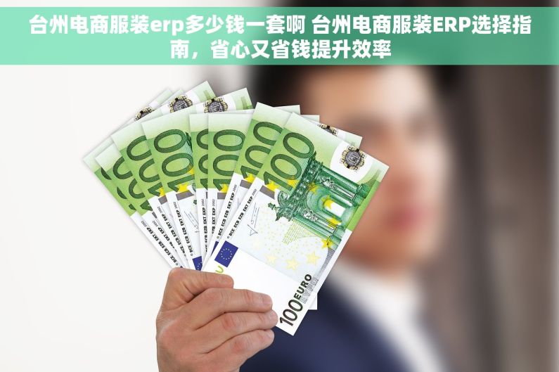 台州电商服装erp多少钱一套啊 台州电商服装ERP选择指南,省心又省钱提升效率 台州电商服装erp多少钱一套啊 台州电商服装ERP选择指南,省心又省钱提升效率
