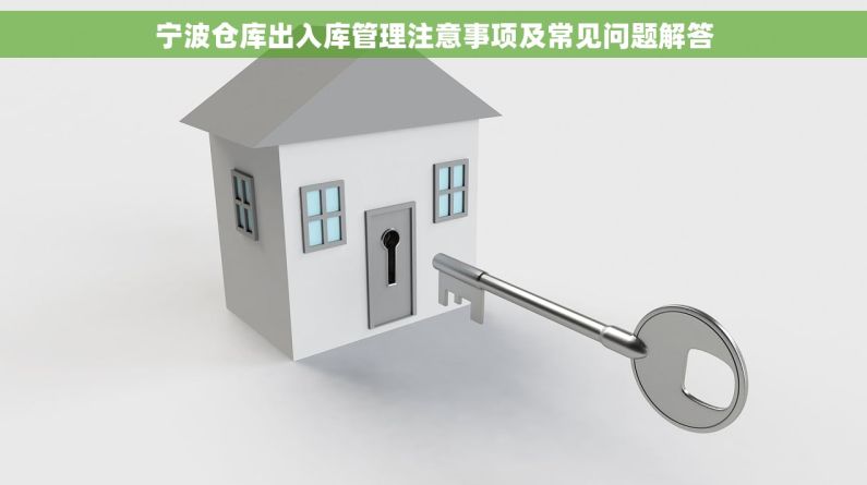 宁波仓库出入库管理注意事项及常见问题解答