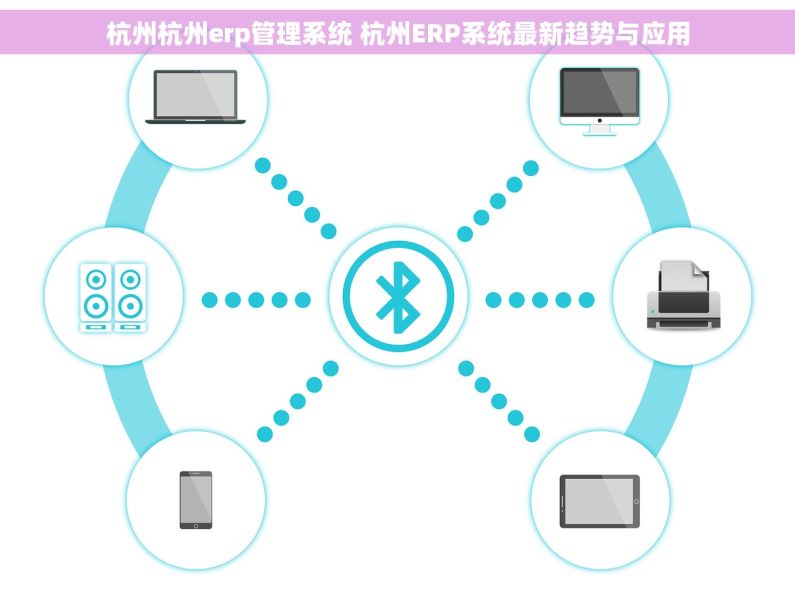 杭州杭州erp管理系统 杭州ERP系统最新趋势与应用