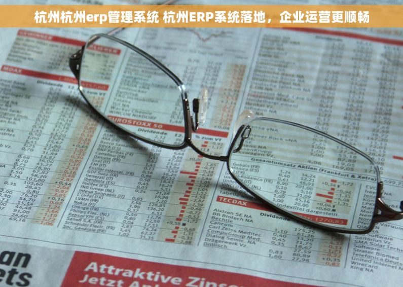 杭州杭州erp管理系统 杭州ERP系统落地,企业运营更顺畅 杭州杭州erp管理系统 杭州ERP系统落地,企业运营更顺畅