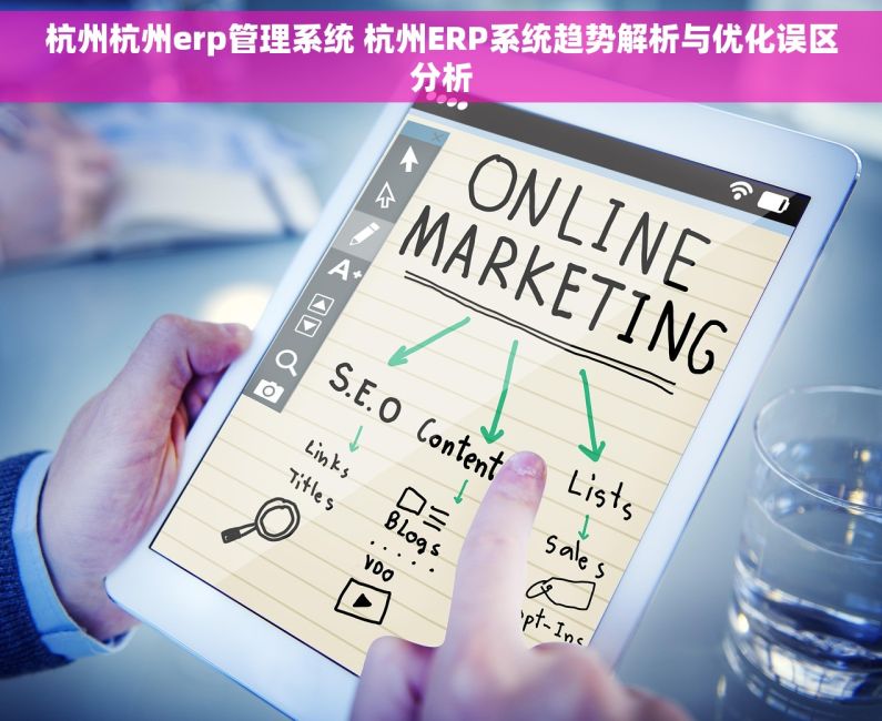 杭州杭州erp管理系统 杭州ERP系统趋势解析与优化误区分析 杭州杭州erp管理系统 杭州ERP系统趋势解析与优化误区分析