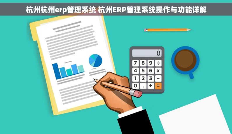 杭州杭州erp管理系统 杭州ERP管理系统操作与功能详解