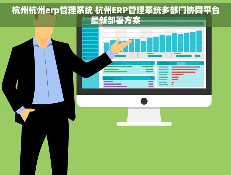 杭州杭州erp管理系统 杭州ERP管理系统多部门协同平台最新部署方案