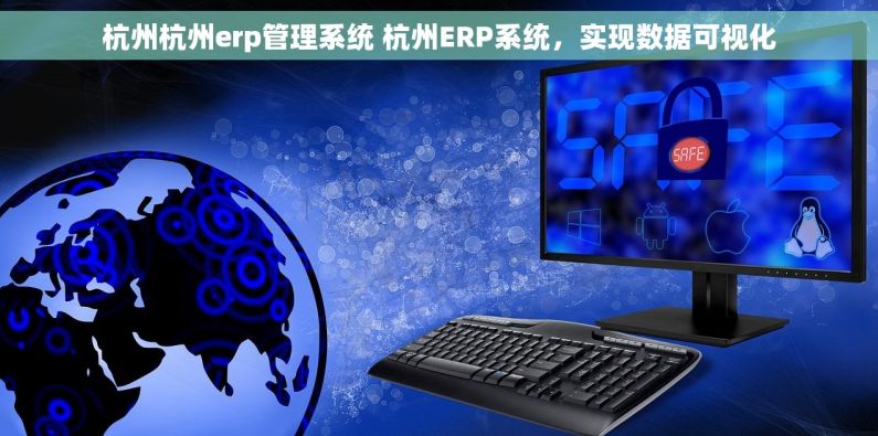 杭州杭州erp管理系统 杭州ERP系统,实现数据可视化 杭州杭州erp管理系统 杭州ERP系统,实现数据可视化