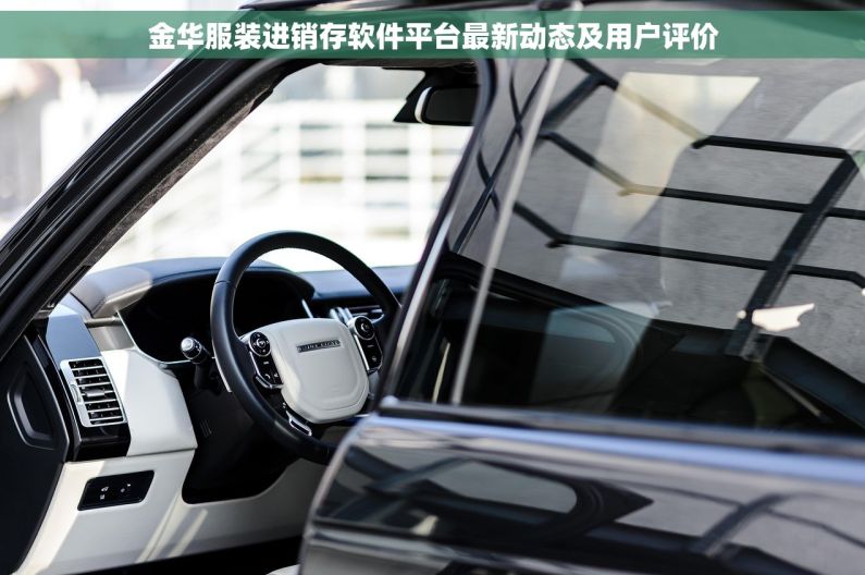 金华服装进销存软件平台最新动态及用户评价 金华服装进销存软件平台最新动态及用户评价