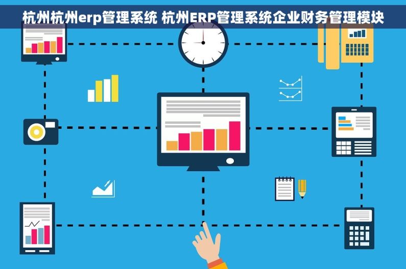 杭州杭州erp管理系统 杭州ERP管理系统企业财务管理模块