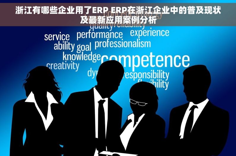 浙江有哪些企业用了ERP ERP在浙江企业中的普及现状及最新应用案例分析