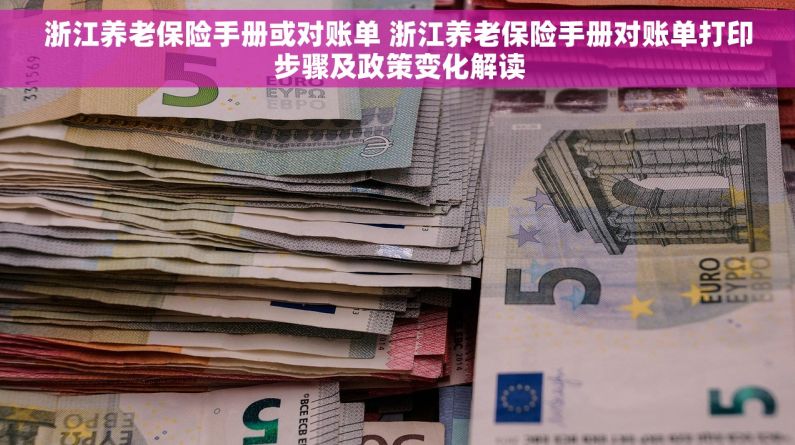 浙江养老保险手册或对账单 浙江养老保险手册对账单打印步骤及政策变化解读