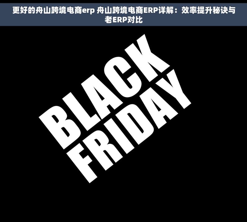 更好的舟山跨境电商erp 舟山跨境电商ERP详解：效率提升秘诀与老ERP对比