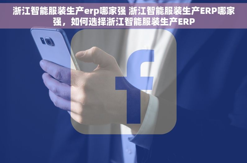 浙江智能服装生产erp哪家强 浙江智能服装生产ERP哪家强，如何选择浙江智能服装生产ERP