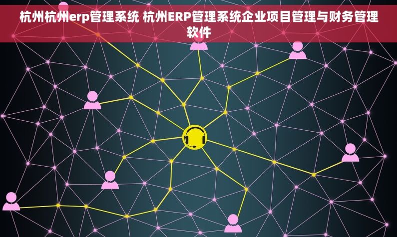 杭州杭州erp管理系统 杭州ERP管理系统企业项目管理与财务管理软件