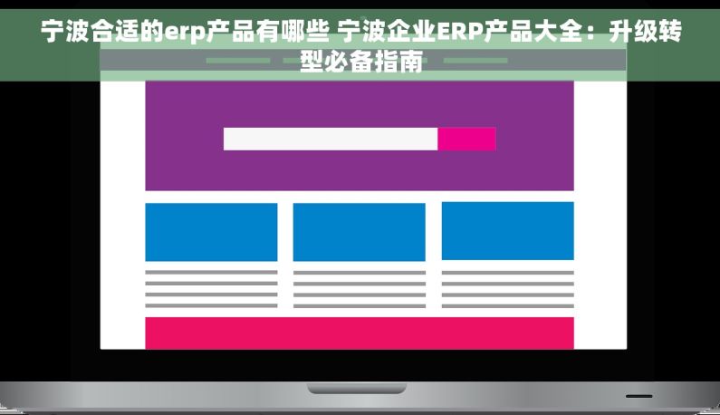 宁波合适的erp产品有哪些 宁波企业ERP产品大全：升级转型必备指南