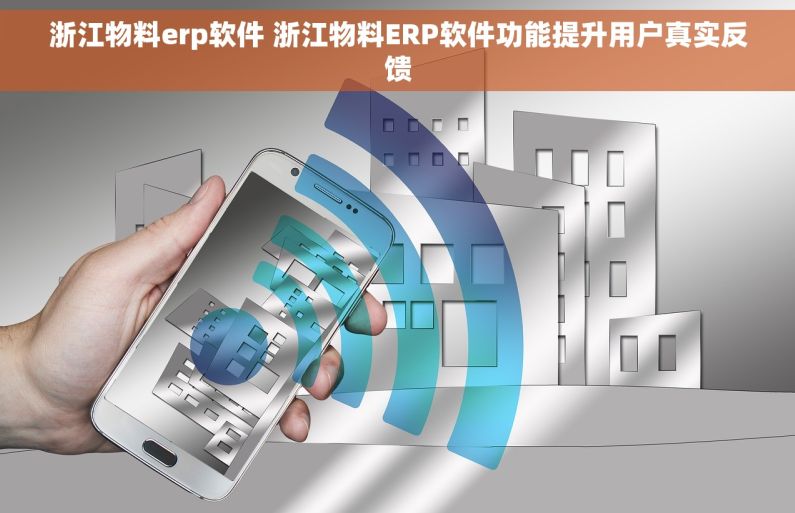 浙江物料erp软件 浙江物料ERP软件功能提升用户真实反馈 浙江物料erp软件 浙江物料ERP软件功能提升用户真实反馈