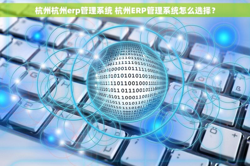 杭州杭州erp管理系统 杭州ERP管理系统怎么选择？