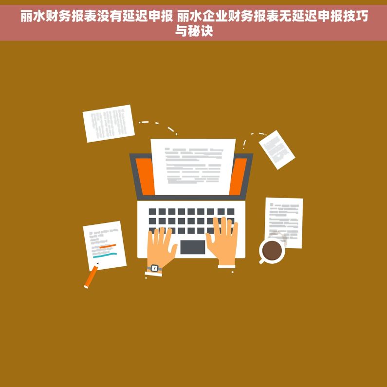 丽水财务报表没有延迟申报 丽水企业财务报表无延迟申报技巧与秘诀