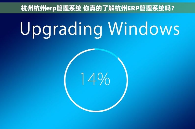 杭州杭州erp管理系统 你真的了解杭州ERP管理系统吗? 杭州杭州erp管理系统 你真的了解杭州ERP管理系统吗?