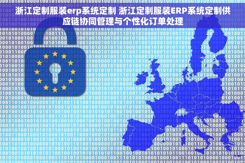 浙江定制服装erp系统定制 浙江定制服装ERP系统定制供应链协同管理与个性化订单处理 浙江定制服装erp系统定制 浙江定制服装ERP系统定制供应链协同管理与个性化订单处理
