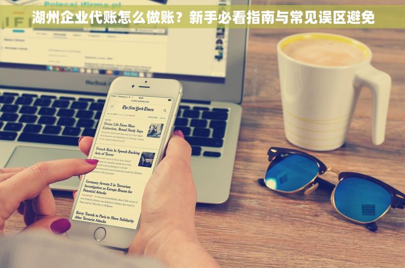 湖州企业代账怎么做账？新手必看指南与常见误区避免