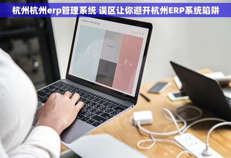 杭州杭州erp管理系统 误区让你避开杭州ERP系统陷阱 杭州杭州erp管理系统 误区让你避开杭州ERP系统陷阱