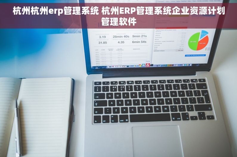 杭州杭州erp管理系统 杭州ERP管理系统企业资源计划管理软件 杭州杭州erp管理系统 杭州ERP管理系统企业资源计划管理软件