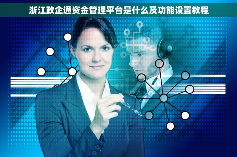 浙江政企通资金管理平台是什么及功能设置教程