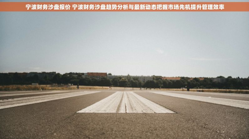 宁波财务沙盘报价 宁波财务沙盘趋势分析与最新动态把握市场先机提升管理效率 宁波财务沙盘报价 宁波财务沙盘趋势分析与最新动态把握市场先机提升管理效率
