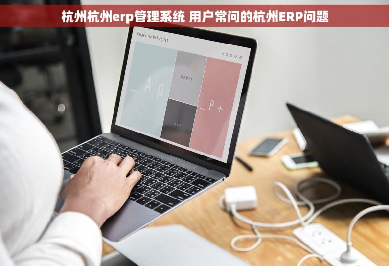 杭州杭州erp管理系统 用户常问的杭州ERP问题 杭州杭州erp管理系统 用户常问的杭州ERP问题