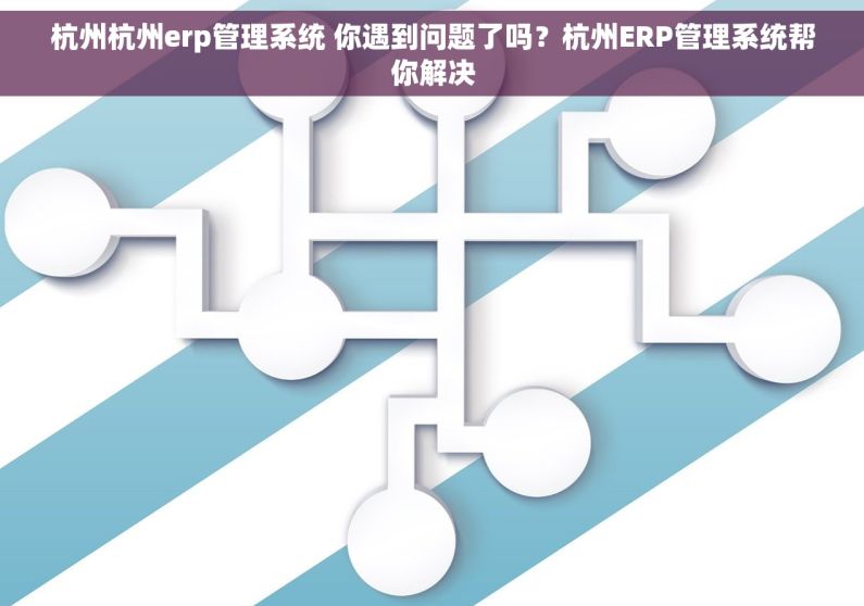 杭州杭州erp管理系统 你遇到问题了吗?杭州ERP管理系统帮你解决 杭州杭州erp管理系统 你遇到问题了吗?杭州ERP管理系统帮你解决