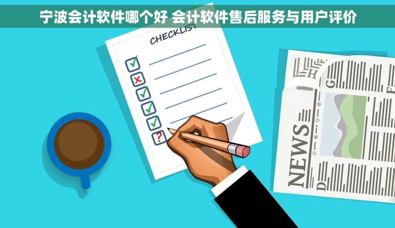 宁波会计软件哪个好 会计软件售后服务与用户评价 宁波会计软件哪个好 会计软件售后服务与用户评价
