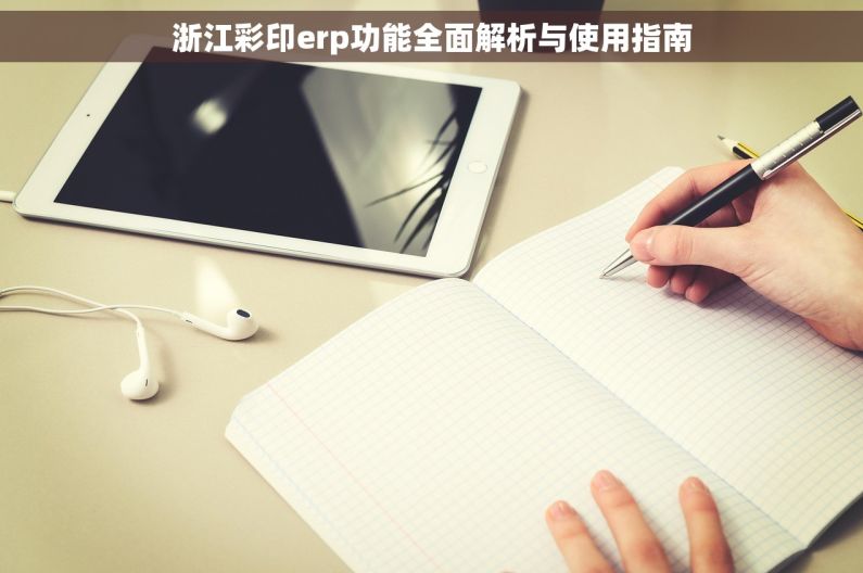 浙江彩印erp功能全面解析与使用指南 浙江彩印erp功能全面解析与使用指南