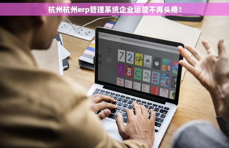 杭州杭州erp管理系统企业运营不再头疼! 杭州杭州erp管理系统企业运营不再头疼!