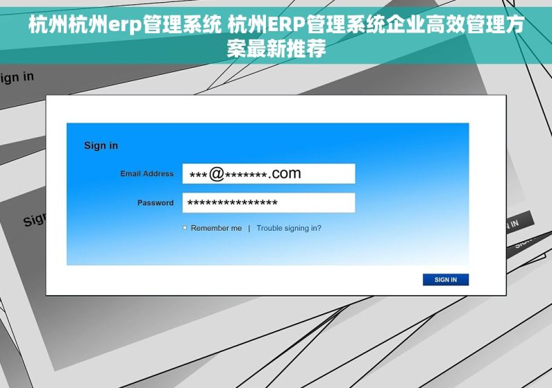 杭州杭州erp管理系统 杭州ERP管理系统企业高效管理方案最新推荐 杭州杭州erp管理系统 杭州ERP管理系统企业高效管理方案最新推荐