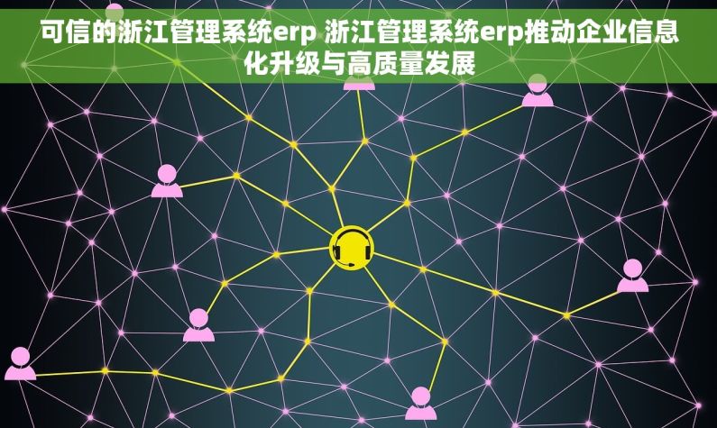 可信的浙江管理系统erp 浙江管理系统erp推动企业信息化升级与高质量发展 可信的浙江管理系统erp 浙江管理系统erp推动企业信息化升级与高质量发展