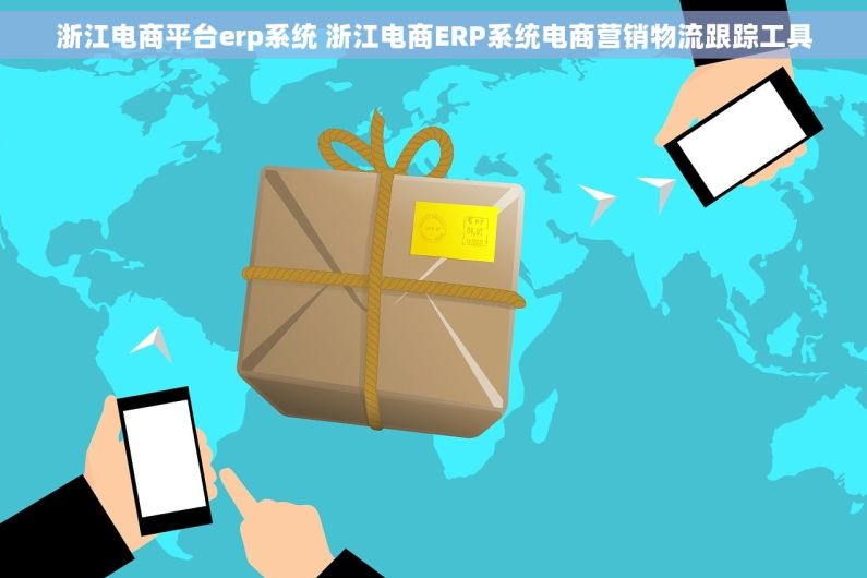 浙江电商平台erp系统 浙江电商ERP系统电商营销物流跟踪工具 浙江电商平台erp系统 浙江电商ERP系统电商营销物流跟踪工具