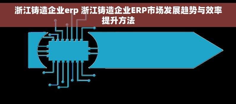 浙江铸造企业erp 浙江铸造企业ERP市场发展趋势与效率提升方法 浙江铸造企业erp 浙江铸造企业ERP市场发展趋势与效率提升方法