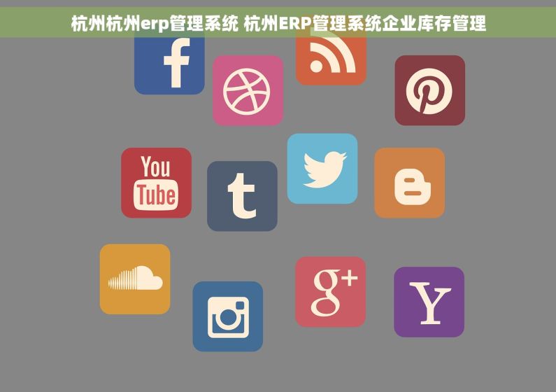杭州杭州erp管理系统 杭州ERP管理系统企业库存管理 杭州杭州erp管理系统 杭州ERP管理系统企业库存管理